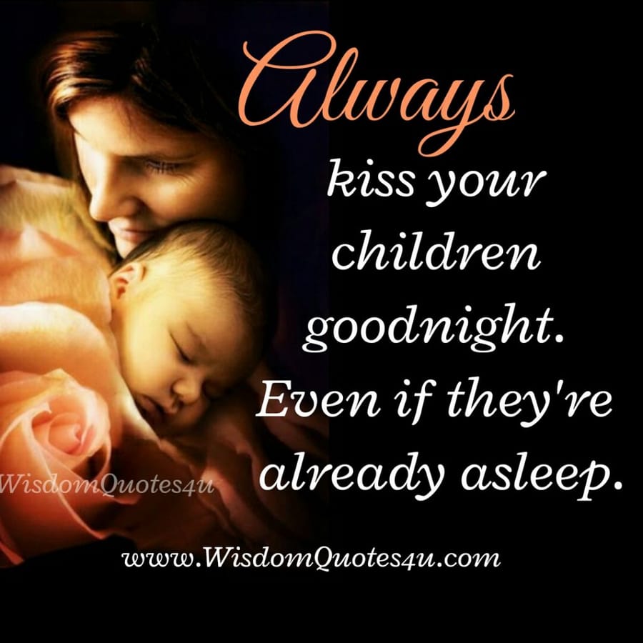 Always kiss your children Good Night